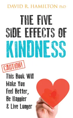 Päť vedľajších účinkov láskavosti: Táto kniha vám pomôže cítiť sa lepšie, byť šťastnejší a žiť dlhšie - The Five Side Effects of Kindness: This Book Will Make You Feel Better, Be Happier & Live Longer