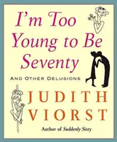 Som príliš mladý na to, aby som mal sedemdesiat: Som príliš mladý na to, aby som mal sedemdesiat - I'm Too Young to Be Seventy: I'm Too Young to Be Seventy