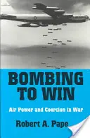 Bombardovanie pre víťazstvo: Vzdušná sila a nátlak vo vojne - Bombing to Win: Air Power and Coercion in War