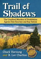 Stopa tieňov: Nevyriešené vraždy prohibičných agentov Dalea Kearneyho a Raya Suttona - Trail of Shadows: The Unsolved Murders of Prohibition Agents Dale Kearney and Ray Sutton