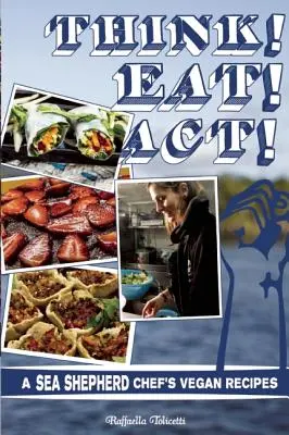Think! Jedz! Act! Vegánske recepty šéfkuchára Sea Shepherd - Think! Eat! Act!: A Sea Shepherd Chef's Vegan Recipes