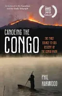 Splavovanie Konga na kanoe - Prvé splavovanie rieky Kongo od prameňa k moru - Canoeing the Congo - The First Source-to-Sea Descent of the Congo River