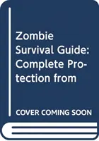 Sprievodca prežitím zombie - Kompletná ochrana pred živými mŕtvymi - Zombie Survival Guide - Complete Protection from the Living Dead