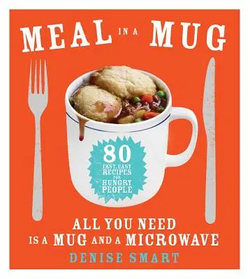Jedlo v hrnčeku: 80 rýchlych a jednoduchých receptov pre hladošov - potrebujete len hrnček a mikrovlnnú rúru - Meal in a Mug: 80 Fast, Easy Recipes for Hungry People--All You Need Is a Mug and a Microwave