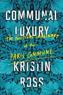 Komunálny luxus: politická imaginácia Parížskej komúny - Communal Luxury: The Political Imaginary of the Paris Commune
