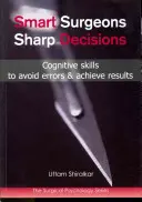 Inteligentné rozhodovanie pre chirurgov: Kognitívne zručnosti na vyhýbanie sa chybám a dosahovanie výsledkov - Smart Surgeons; Sharp Decisions: Cognitive Skills to Avoid Errors & Achieve Results