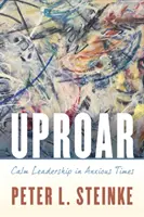 Vzbura: Kľudné vedenie v nepokojných časoch - Uproar: Calm Leadership in Anxious Times