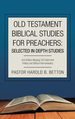 Starozákonné biblické štúdie pre kazateľov: Starý zákon: vybrané hĺbkové štúdie: 2. vydanie Spojenie starozákonných dejín a biblickej hermeneutiky - Old Testament Biblical Studies for Preachers: Selected in Depth Studies: 2Nd Edition Merging Old Testament History and Biblical Hermeneutics