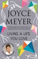 Žiť život, ktorý milujete - Prijať dobrodružstvo vedenia Duchom Svätým - Living A Life You Love - Embracing the adventure of being led by the Holy Spirit