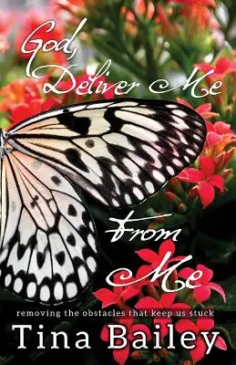 Boh ma zbav odo mňa: Odstráňme prekážky, ktoré nás držia v slepej uličke - God Deliver Me From Me: Removing the Obstacles that Keep us Stuck