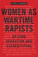 Ženy ako vojnové násilníčky: Vyznávači násilia: mimo senzácie a stereotypovania - Women as Wartime Rapists: Beyond Sensation and Stereotyping