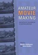 Amatérska filmová tvorba: Vydanie 1: Amatérsky film 1: Estetika každodennosti vo filme Nového Anglicka, 1915-1960 - Amateur Movie Making: Aesthetics of the Everyday in New England Film, 1915-1960