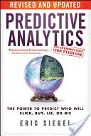 Prediktívna analýza: Sila predpovedať, kto klikne, nakúpi, klame alebo zomrie - Predictive Analytics: The Power to Predict Who Will Click, Buy, Lie, or Die