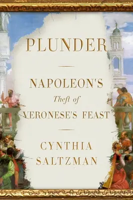 Lúpež: Napoleonova krádež Veronesovej hostiny - Plunder: Napoleon's Theft of Veronese's Feast