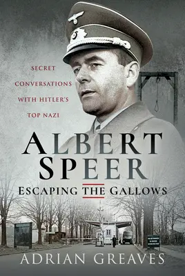 Albert Speer - Útek pred šibenicou: Tajné rozhovory s najvyšším Hitlerovým nacistom - Albert Speer - Escaping the Gallows: Secret Conversations with Hitler's Top Nazi