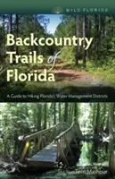 Backcountry Trails of Florida: Sprievodca turistikou po floridských vodohospodárskych oblastiach - Backcountry Trails of Florida: A Guide to Hiking Florida's Water Management Districts