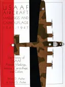 Označovanie a kamufláž lietadiel Usaaf 1941-1947: História označovania, znakov, kamufláže a farieb lietadiel Usaaf - Usaaf Aircraft Markings and Camouflage 1941-1947: The History of Usaaf Aircraft Markings, Insignia, Camouflage, and Colors