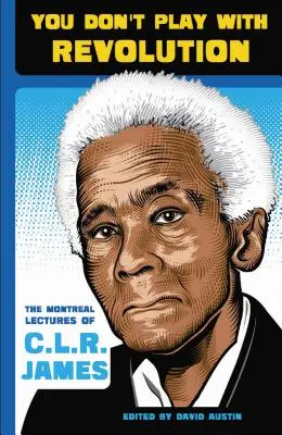 S revolúciou sa nehrá: Jamesa z Montralu - You Don't Play with Revolution: The Montral Lectures of C.L.R. James