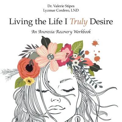 Žiť život, po ktorom skutočne túžim: Pracovný zošit na zotavenie z anorexie - Living the Life I Truly Desire: An Anorexia Recovery Workbook