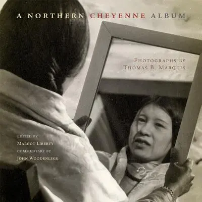 Album Severných Šajenov: Marquis: Fotografie Thomasa B. - A Northern Cheyenne Album: Photographs by Thomas B. Marquis