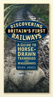 Objavovanie prvých britských železníc: A Guide to Horse-Drawn Tramroads and Waggonways (Sprievodca po konských dráhach a vagónoch) - Discovering Britain's First Railways: A Guide to Horse-Drawn Tramroads and Waggonways