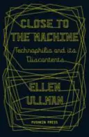 Blízko stroja - Technofília a jej nespokojnosť (Ullman Ellen (Autor)) - Close to the Machine - Technophilia and Its Discontents (Ullman Ellen (Author))