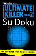 The Times Ultimate Killer Su Doku Book 2: 120 Challenging Puzzles from the Times (The Times Su Doku) - The Times Ultimate Killer Su Doku Book 2: 120 Challenging Puzzles from the Times (the Times Su Doku)