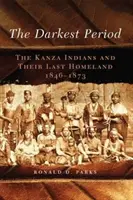Najtemnejšie obdobie, zväzok 273: Indiáni Kanza a ich posledná vlasť, 1846-1873 - The Darkest Period, Volume 273: The Kanza Indians and Their Last Homeland, 1846-1873