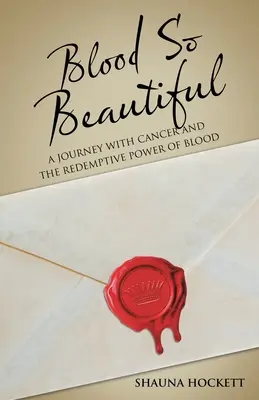 Krv tak krásna: Cesta s rakovinou a vykupiteľská sila krvi - Blood so Beautiful: A Journey with Cancer and the Redemptive Power of Blood