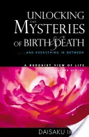 Odhaľovanie tajomstiev zrodenia a smrti: ... a všetko medzi tým, budhistický pohľad na život - Unlocking the Mysteries of Birth & Death: . . . and Everything in Between, a Buddhist View Life