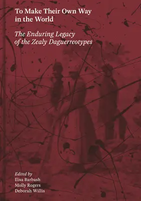 Urobiť si vlastnú cestu vo svete: Dagerotypy v Zealy: Trvalý odkaz dagerotypií v Zealy - To Make Their Own Way in the World: The Enduring Legacy of the Zealy Daguerreotypes