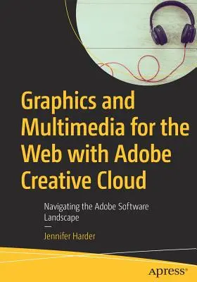 Grafika a multimédiá pre web s aplikáciou Adobe Creative Cloud: Navigácia v prostredí softvéru Adobe - Graphics and Multimedia for the Web with Adobe Creative Cloud: Navigating the Adobe Software Landscape