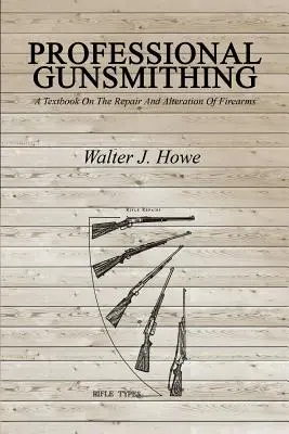 Professional Gunsmithing: A Textbook On the Repair and Alteration of Firearms (Profesionálne kováčstvo strelných zbraní: učebnica opráv a úpravy strelných zbraní) - Professional Gunsmithing: A Textbook On The Repair And Alteration Of Firearms