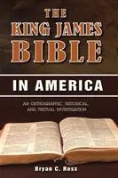 Biblia kráľa Jakuba v Amerike: Vydanie knihy Jamesa Kinga: Ortografické, historické a textové skúmanie - The King James Bible in America: An Orthographic, Historical, and Textual Investigation