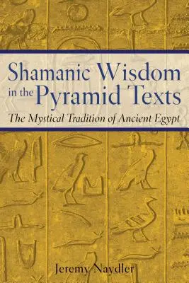 Šamanská múdrosť v textoch pyramíd: Mystická tradícia starovekého Egypta - Shamanic Wisdom in the Pyramid Texts: The Mystical Tradition of Ancient Egypt