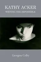 Kathy Ackerová: Ackerová: Napísať nemožné - Kathy Acker: Writing the Impossible