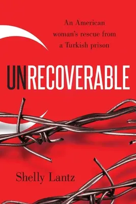 Nenahraditeľné: Záchrana Američanky z tureckého väzenia - Unrecoverable: An American woman's rescue from a Turkish prison