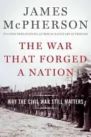 Vojna, ktorá utužila národ: Prečo je občianska vojna stále dôležitá - The War That Forged a Nation: Why the Civil War Still Matters