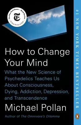 Ako zmeniť svoj názor: Čo nás nová veda o psychedelikách učí o vedomí, umieraní, závislosti, depresii a transcendencii - How to Change Your Mind: What the New Science of Psychedelics Teaches Us about Consciousness, Dying, Addiction, Depression, and Transcendence