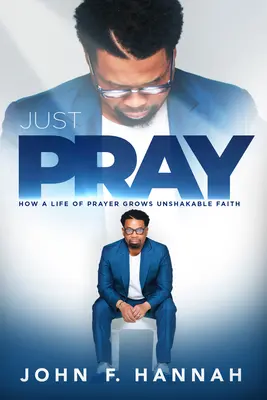 Just Pray: How a Life of Prayer Grows Unshakable Faith (Modli sa: Ako život modlitby pestuje neochvejnú vieru) - Just Pray: How a Life of Prayer Grows Unshakable Faith