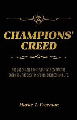 Krédo šampiónov: Nepopierateľné princípy, ktoré odlišujú dobrých od veľkých v športe, podnikaní a živote. - CHAMPIONS' Creed: The Undeniable Principles That Separate the Good From the Great in Sports, Business and Life.
