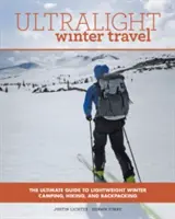 Ultraľahké zimné cestovanie: Vydajte sa na zimné dobrodružstvo: Ultimátny sprievodca ľahkým zimným kempovaním, turistikou a turistikou s batohom - Ultralight Winter Travel: The Ultimate Guide to Lightweight Winter Camping, Hiking, and Backpacking