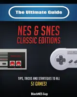 The Ultimate Guide To The SNES & NES Classic Editions: The Ultimate Guide To The SNES & NES Classic Editions: Tipy, triky a stratégie pre všetkých 51 hier! - The Ultimate Guide To The SNES & NES Classic Editions: Tips, Tricks And Strategies To All 51 Games!
