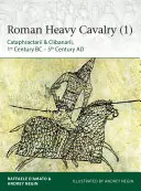 Rímska ťažká jazda (1): Katapractarii & Clibanarii, 1. storočie pred n. l. - 5. storočie n. l. - Roman Heavy Cavalry (1): Cataphractarii & Clibanarii, 1st Century Bc-5th Century Ad