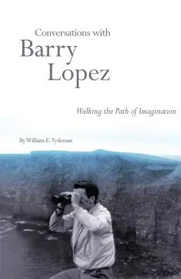 Rozhovory s Barrym Lopezom: Rozhovory s Barrym Lopezom: Kráčanie po ceste predstavivosti - Conversations with Barry Lopez: Walking the Path of Imagination