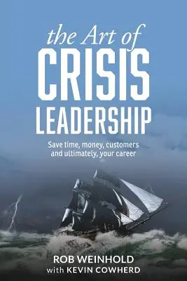 Umenie krízového vedenia: Ušetrite čas, peniaze, zákazníkov a v konečnom dôsledku aj svoju kariéru - The Art of Crisis Leadership: Save Time, Money, Customers and Ultimately, Your Career