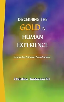 Rozpoznávanie zlata v ľudskej skúsenosti: Viera a organizácie v líderstve - Discerning the Gold in Human Experience: Leadership Faith and Organizations