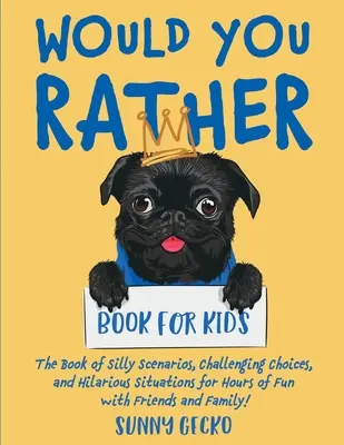 Kniha pre deti Would You Rather: Kniha hlúpych scenárov, náročných rozhodnutí a veselých situácií na hodiny zábavy s priateľmi a rodinou! ( - Would You Rather Book for Kids: The Book of Silly Scenarios, Challenging Choices, and Hilarious Situations for Hours of Fun with Friends and Family! (