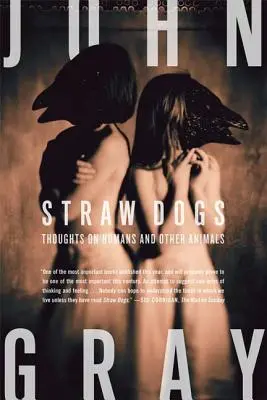 Straw Dogs: Myšlienky o ľuďoch a iných zvieratách - Straw Dogs: Thoughts on Humans and Other Animals