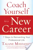 Tréningom k novej kariére: 7 krokov k vynoveniu vášho profesionálneho života - Coach Yourself to a New Career: 7 Steps to Reinventing Your Professional Life